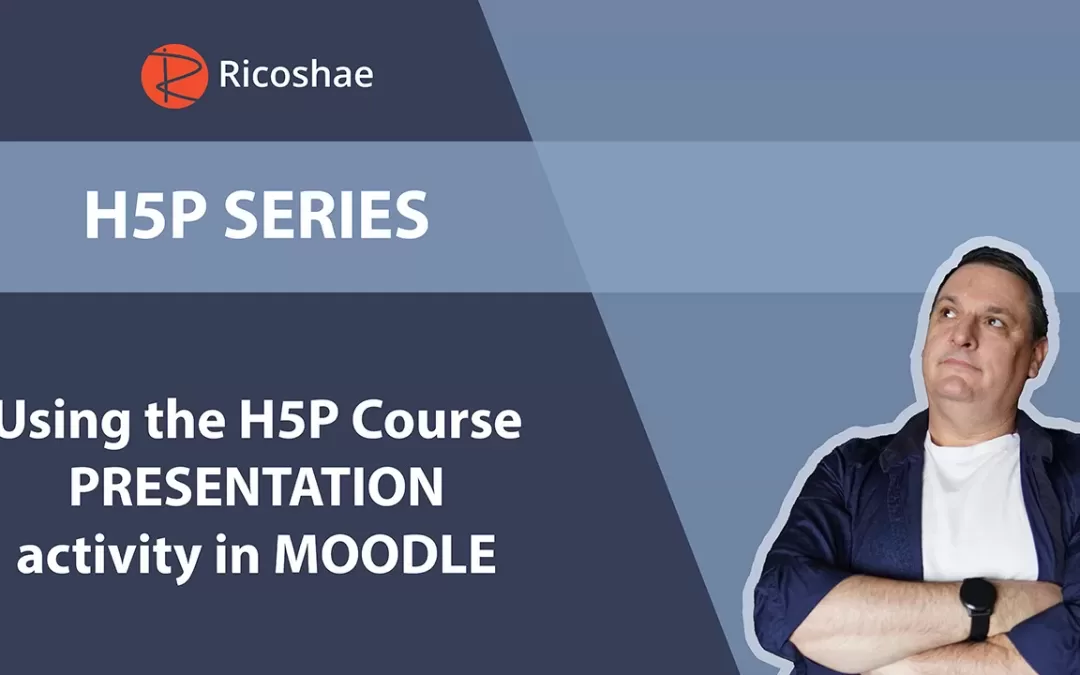 H5P series – Using the H5P Course PRESENTATION activity in MOODLE
